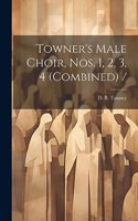 Towner's Male Choir, Nos. 1, 2, 3, 4 (combined) /