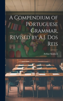 A Compendium of Portuguese Grammar, Revised by A.J. Dos Reis