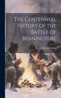 Centennial History of the Battle of Bennington;