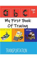 My First Book Of Tracing: Trace Letters Of The Alphabet, Pre K, Kindergarten and Kids Ages 3-5 Reading And Writing, Volume 7(7 My First Book of Tracing Transport)