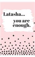 Latasha You are Enough: Cute Personalized Diary / Notebook / Journal/ Greetings / Appreciation Quote Gift (6 x 9 - 110 Blank Lined Pages)