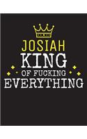 JOSIAH - King Of Fucking Everything: Blank Quote Composition Notebook College Ruled Name Personalized for Men. Writing Accessories and gift for dad, husband, boyfriend, son, brother, gr