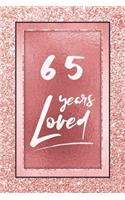 65 Years Loved: Lined Journal / Notebook - 65th Birthday / Anniversary Gifts For Women - Fun And Practical Alternative to a Card - Rose Gold 65 yr Old Gift for Her