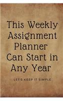 This Weekly Assignment Planner Can Start in Any Year: Total of 80 pages, 52 pages are the weekly planner for each week (for 1 year) - 6" x 9" size with gloss cover