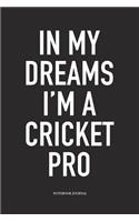 In My Dreams I'm a Cricket Pro: A 6x9 Inch Matte Softcover Notebook Diary with 120 Blank Lined Pages and a Funny Sports Fanatic Cover Slogan