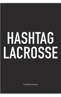 Hashtag Lacrosse: A 6x9 Inch Matte Softcover Diary Notebook With 120 Blank Lined Pages And A Funny Field Sports Fanatic Cover Slogan