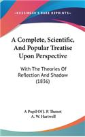 Complete, Scientific, And Popular Treatise Upon Perspective: With The Theories Of Reflection And Shadow (1836)