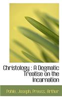 Christology: A Dogmatic Treatise on the Incarnation: A Dogmatic Treatise on the Incarnation