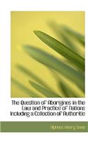 The Question of Aborigines in the Law and Practice of Nations Including a Collection of Authoritie