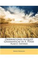Observationes Aliquot Grammaticae in A. Persii Flacci Satiras: (Latin)