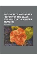 The Everett Massacre a History of the Class Struggle in the Lumber Industry: (English)