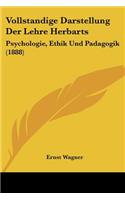 Vollstandige Darstellung Der Lehre Herbarts: Psychologie, Ethik Und Padagogik (1888)(German)