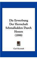 Die Erwerbung Der Herrschaft Schmalkalden Durch Hessen (1898)