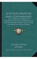 Scottish Martyrs And Covenanters: An Interesting Series Of Narrative Tracts Illustrative Of The Doctrines Which Led To The Reformation From Popery