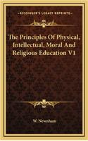 The Principles of Physical, Intellectual, Moral and Religious Education V1