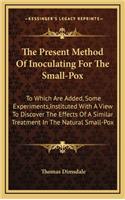 The Present Method of Inoculating for the Small-Pox