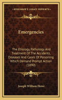 Emergencies: The Etiology, Pathology and Treatment of the Accidents, Diseases and Cases of Poisoning Which Demand Prompt Action (1890)