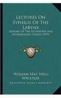 Lectures On Syphilis Of The Larynx: Lesions Of The Secondary And Intermediate Stages (1879)(English)