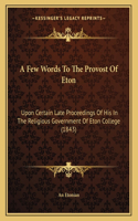 A Few Words to the Provost of Eton: Upon Certain Late Proceedings of His in the Religious Government of Eton College (1843)