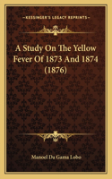 Study On The Yellow Fever Of 1873 And 1874 (1876)