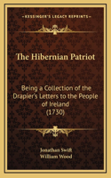 The Hibernian Patriot: Being a Collection of the Drapier's Letters to the People of Ireland (1730)