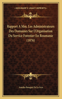 Rapport A Mm. Les Administrateurs Des Domaines Sur L'Organisation Du Service Forestier En Roumanie (1876)