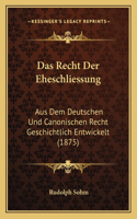 Recht Der Eheschliessung: Aus Dem Deutschen Und Canonischen Recht Geschichtlich Entwickelt (1875)