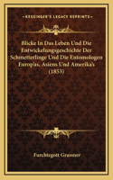 Blicke In Das Leben Und Die Entwickelungsgeschichte Der Schmetterlinge Und Die Entomologen Europ'as, Asiens Und Amerika's (1853)