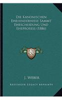 Die Kanonischen Ehehindernisse Sammt Ehescheidung Und Eheprosess (1886)