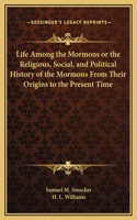 Life Among the Mormons or the Religious, Social, and Political History of the Mormons From Their Origins to the Present Time