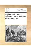 A plain and true account of the divisions in Portsmouth.: (English)