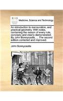 An Introduction to Mensuration, and Practical Geometry. with Notes, Containing the Reason of Every Rule, Concisely and Clearly Demonstrated. by John Bonnycastle, ... the Second Edition Corrected and Improved.