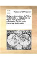 Os livros dogmaticos do Velho Testamento, ... traduzidos na lingoa Portugueza pelo Reverendo Padre Joam Ferreira A. D'Almeida, ...