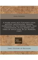A Poore Mans Rest Founded Upon Motives. Meditations. Prayers. Expressing to the Inward Man, True Consolation. in All Kindes and Times of Affliction. by Jo. Norden. (1641): (English)