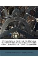 Ichthyologia Ohiensis; Or, Natural History of the Fishes Inhabiting the River Ohio and Its Tributary Streams