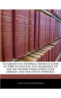 To Amend the Internal Revenue Code of 1986 to Prevent the Avoidance of Tax on Income from Assets Held Abroad, and for Other Purposes.