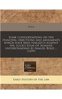 Some Considerations on the Principal Objections and Arguments Which Have Been Publish'd Against Mr. Lock's Essay of Humane Understanding by Samuel Bold ... (1699)