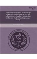 An Examination of the Relationships Between Organizational Factors and Information Technology Satisfaction and Use: A Study of Undergraduate Faculty