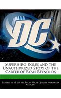 Superhero Roles and the Unauthorized Story of the Career of Ryan Reynolds