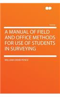 A Manual of Field and Office Methods for Use of Students in Surveying