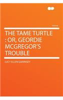 The Tame Turtle: Or, Geordie McGregor's Trouble(English)