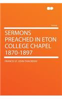 Sermons Preached in Eton College Chapel 1870-1897