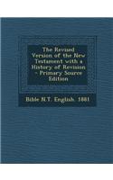 The Revised Version of the New Testament with a History of Revision