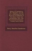 History of Charlestown, New Hampshire: The Old No. 4, Embracing the Part Borne by Its Inhabitants in the Indian, French and Revolutionary Wars, and the Vermont Controversy...