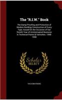 The R.I.W. Book: The Damp-Proofing and Protection of Modern Building Construction of Every Type, Issued On the Occasion of Our Sixieth Year of Uninterrupted Business