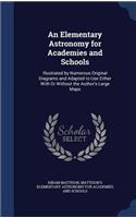 An Elementary Astronomy for Academies and Schools: Illustrated by Numerous Original Diagrams and Adapted to Use Either With Or Without the Author's Large Maps