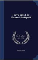I Says, Says I, by Thinks-I-To-Myself