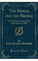 The Bridal and the Bridle: Or Our Honeymoon-Trip in the East, in 1850 (Classic Reprint)