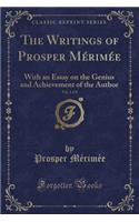 The Writings of Prosper MÃ©rimÃ©e, Vol. 1 of 8: With an Essay on the Genius and Achievement of the Author (Classic Reprint)