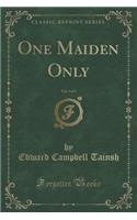 One Maiden Only, Vol. 3 of 3 (Classic Reprint)